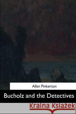 Bucholz and the Detectives Allan Pinkerton 9781545466711 Createspace Independent Publishing Platform