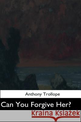 Can You Forgive Her? Anthony Trollope 9781545466988 Createspace Independent Publishing Platform