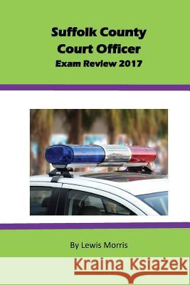 Suffolk County Court Officer Exam Review 2017 Lewis Morris 9781545467411