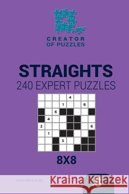 Creator of puzzles - Straights 240 Expert Puzzles 8x8 (Volume 8) Mykola Krylov, Veronika Localy 9781545468203 Createspace Independent Publishing Platform