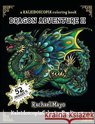 Dragon Adventure 2: A Kaleidoscopia Coloring Book: The Adventure Continues Rachael Mayo Kaleidoscopia Coloring Books August Stewart Johnston 9781545468487
