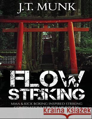 Flow Striking: MMA & Kick Boxing Inspired Striking Combinations For The Heavy Bag Munk, J. T. 9781545470794