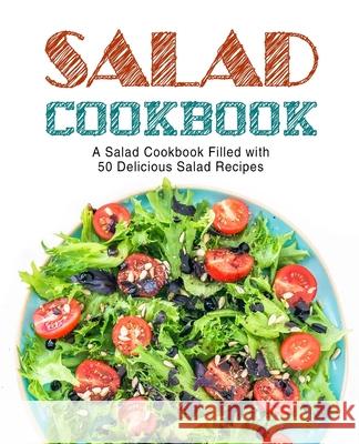 Salad Cookbook: A Salad Cookbook Filled with Delicious Salad Recipes Booksumo Press 9781545470909 Createspace Independent Publishing Platform