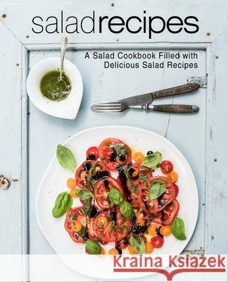 Salad Recipes: A Salad Cookbook Filled with Delicious Salad Recipes Booksumo Press 9781545470916 Createspace Independent Publishing Platform