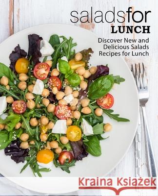 Salads for Lunch: Discover New and Delicious Salad Recipes for Lunch Booksumo Press 9781545470930 Createspace Independent Publishing Platform