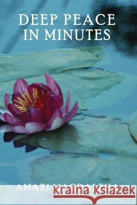 Deep Peace in Minutes: Easy Meditations and Breathwork Amari Magdalena 9781545471081