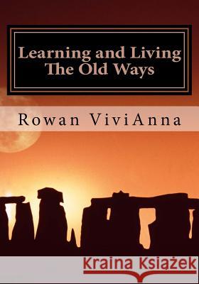 Learning and Living The Old Ways: Wiccan Lessons, Rituals, Rites of Passage, Vivianna, Rowan 9781545471333 Createspace Independent Publishing Platform