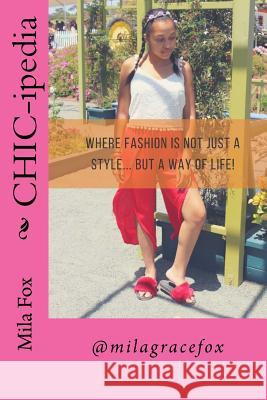 CHIC-ipedia: Where Fashion is not just a style... but a way of life!! Fox, Mila 9781545475058 Createspace Independent Publishing Platform