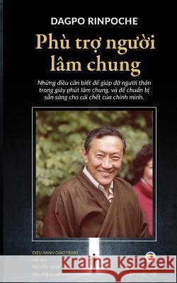 Phù trợ người lâm chung: Những điều cần biết để giúp đỡ người thân tron Rinpoche, Dagpo 9781545476642 United Buddhist Foundation