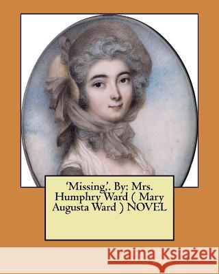 'Missing, '. By: Mrs. Humphry Ward ( Mary Augusta Ward ) NOVEL Ward, Mrs Humphry 9781545476826 Createspace Independent Publishing Platform