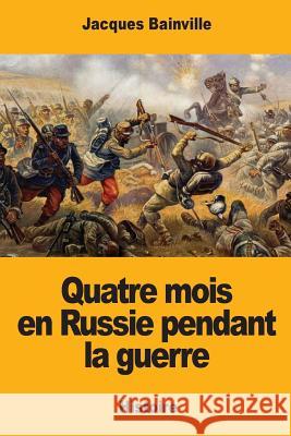 Quatre mois en Russie pendant la guerre Bainville, Jacques 9781545477441