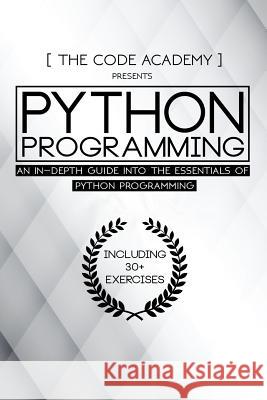 Python Programming: An In-Depth Guide Into The Essentials Of Python Programming Academy, The Code 9781545479117 Createspace Independent Publishing Platform