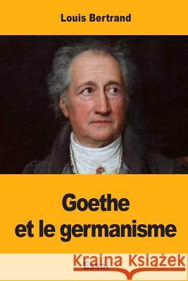 Goethe et le germanisme Bertrand, Louis 9781545479223 Createspace Independent Publishing Platform