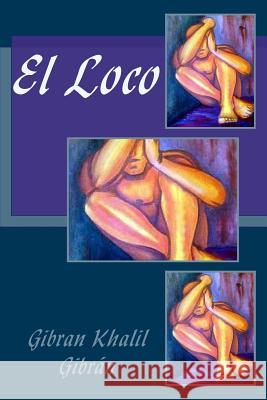 El Loco Gibran Khali Anton Rivas 9781545479506 Createspace Independent Publishing Platform