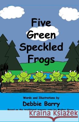 Five Green Speckled Frogs Debbie Barry Debbie Barry 9781545479865 Createspace Independent Publishing Platform