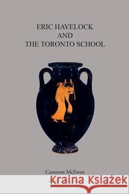 Eric Havelock and the Toronto School Cameron McEwen 9781545480656