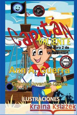 El Capitan Valiente: Cuento No. 22 MS Ann a. Guerra Mr Daniel Guerra 9781545480779 Createspace Independent Publishing Platform