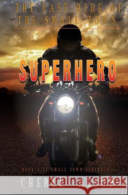 The Last Ride of the Small Town Superhero Cheree Alsop 9781545482230 Createspace Independent Publishing Platform
