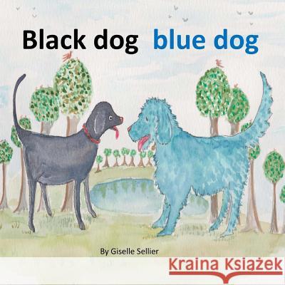 Black dog blue dog Sellier, Giselle 9781545484685 Createspace Independent Publishing Platform