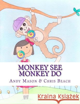 Monkey See Monkey Do Andy Mason Chris Beach 9781545486689 Createspace Independent Publishing Platform