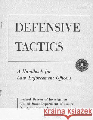 FBI Defensive Tactics- A Handbook for Law Enforcement Officers: Original 1959 Text Dr David Powers 9781545487419