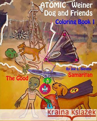 Atomic Weiner Dog and Friends Coloring Book 1: The Good Samaritan MR Joe L. Blevins MR Joe L. Blevins MS Marguerite P. Brewer 9781545487624 Createspace Independent Publishing Platform