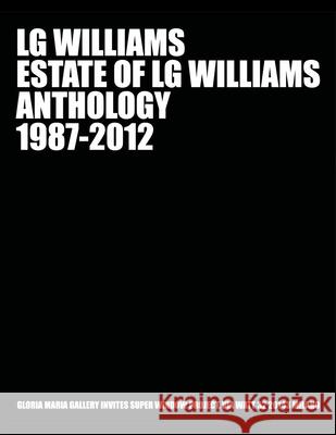 Estate of LG Williams Anthology 1987 - 2012: LG Williams Midcareer Retrospective At Gloria Maria Gallery, Milan Frangenberg, Thomas 9781545487730 Createspace Independent Publishing Platform