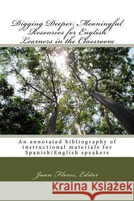 Digging Deeper: Meaningful Resources for English Learners in the Classroom: An annotated bibliography of instructional materials for S Flores, Juan M. 9781545487792 Createspace Independent Publishing Platform