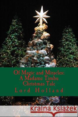 Of Magic and Miracles: A Madame Timbu Christmas Tale Lord Holland 9781545487990 Createspace Independent Publishing Platform