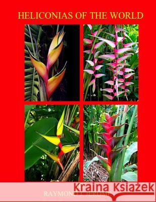 Heliconias of the World Raymond J. Jerome 9781545488003 Createspace Independent Publishing Platform