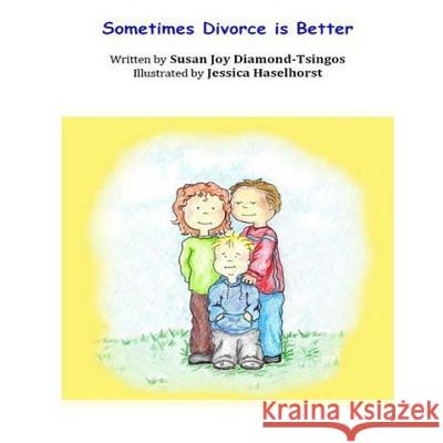 Sometimes Divorce is Better Jessica Haselhorst Susan Joy Diamond-Tsingos 9781545488751 Createspace Independent Publishing Platform