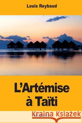 L'Artémise à Taïti Reybaud, Louis 9781545488799 Createspace Independent Publishing Platform