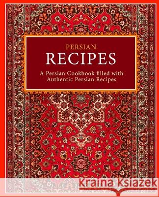 Persian Recipes: A Persian Cookbook Filled with Authentic Persian Recipes Booksumo Press 9781545491164 Createspace Independent Publishing Platform