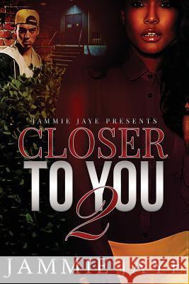 Closer To You 2 Jaye, Jammie 9781545492444