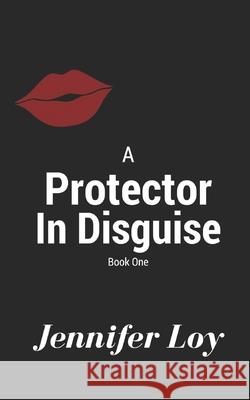 A Protector In Disguise: Book One Loy, Jennifer 9781545494622 Createspace Independent Publishing Platform