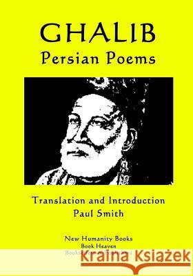 Ghalib - Persian Poems Ghalib                                   Paul Smith 9781545495728 Createspace Independent Publishing Platform