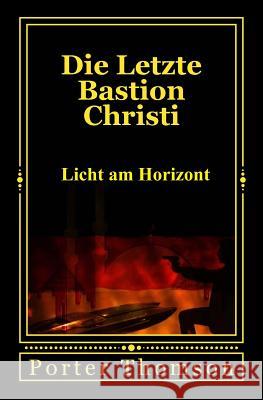 Die Letzte Bastion Christi: Licht am Horizont Thomson, Porter 9781545497203 Createspace Independent Publishing Platform