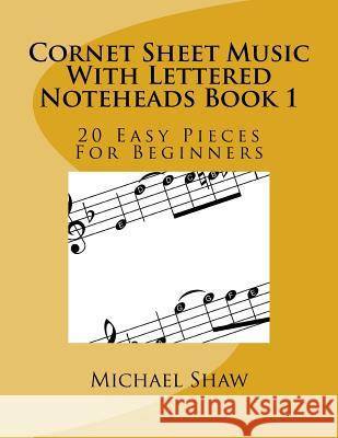 Cornet Sheet Music With Lettered Noteheads Book 1: 20 Easy Pieces For Beginners Michael Shaw, (ch (Sterling Drug Inc Malvern Pennsylvania USA) 9781545499368 Createspace Independent Publishing Platform