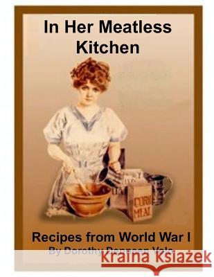 In Her Meatless Kitchen: Recipes From World War I Dorothy Denneen Volo 9781545499610