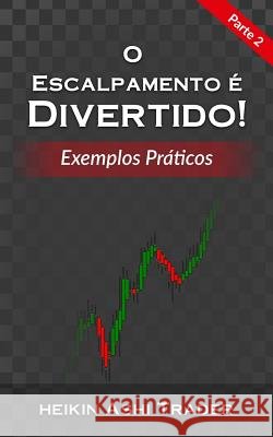 O Escalpamento E Divertido! 2: Parte 2: Exemplos Práticos Ashi Trader, Heikin 9781545502099