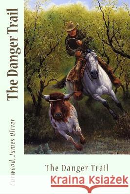 The Danger Trail Curwood Jame Sir Angels 9781545503522 Createspace Independent Publishing Platform