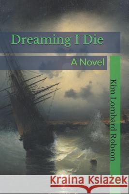 Dreaming I Die Kim Lombard Robson 9781545503591 Createspace Independent Publishing Platform