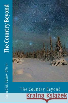 The Country Beyond Curwood Jame Sir Angels 9781545504215 Createspace Independent Publishing Platform