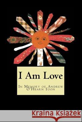 I Am Love: In Memory of Andrew O'Hearn Toon Andrew O. Toon Tabatha Page Jenkins 9781545504451 Createspace Independent Publishing Platform