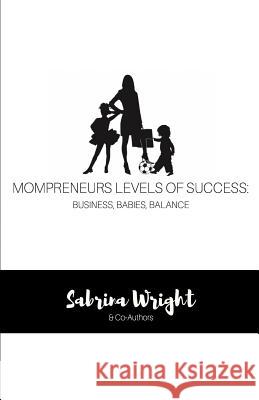 Mompreneurs Levels of Success: Business, Babies, Balance Sabrina Wright 9781545505045