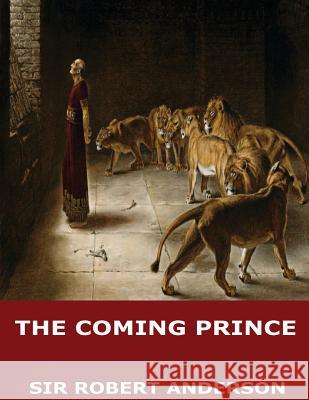 The Coming Prince Sir Robert Anderson 9781545505960 Createspace Independent Publishing Platform