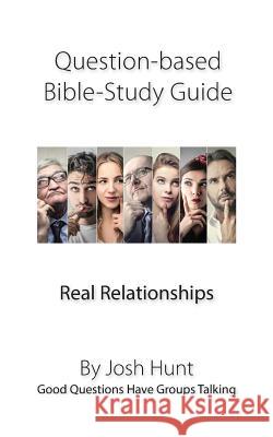 Question-based Bible Study Guide -- Real Relationships: Good Questions Have Groups Talking Hunt, Josh 9781545508183 Createspace Independent Publishing Platform