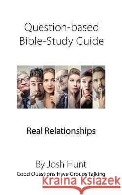 Question-based Bible Study Guide -- Real Relationships: Good Questions Have Groups Talking Hunt, Josh 9781545508183