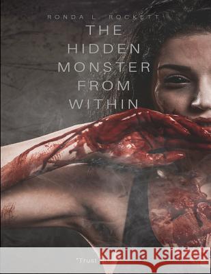 The Hidden Monster from Within: Blood Is Never Thicker Then Water/ A Noval Ronda L. Rockett 9781545508206