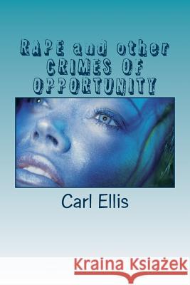 RAPE and other CRIMES OF OPPORTUNITY Ellis, Carl a. 9781545508749 Createspace Independent Publishing Platform
